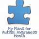 My Plans for Autism Awareness Month